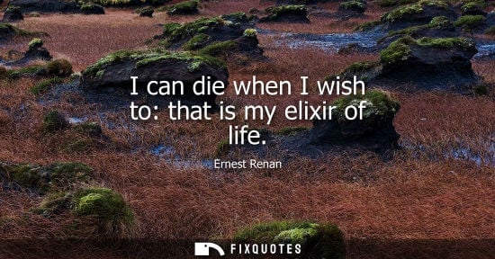 Small: I can die when I wish to: that is my elixir of life