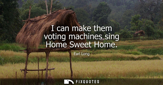 Small: I can make them voting machines sing Home Sweet Home