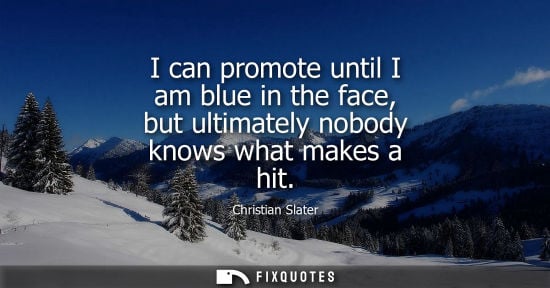 Small: I can promote until I am blue in the face, but ultimately nobody knows what makes a hit