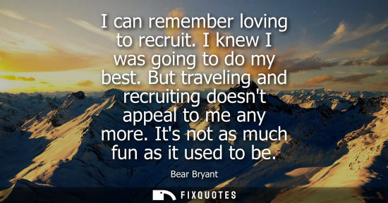 Small: I can remember loving to recruit. I knew I was going to do my best. But traveling and recruiting doesnt
