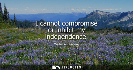 Small: I cannot compromise or inhibit my independence