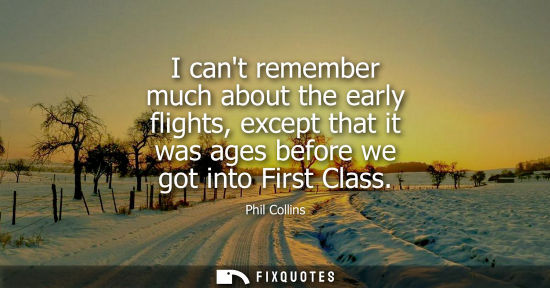 Small: I cant remember much about the early flights, except that it was ages before we got into First Class