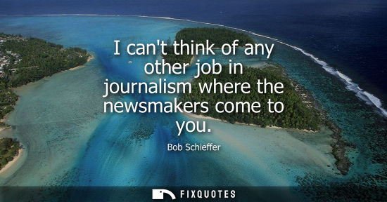 Small: I cant think of any other job in journalism where the newsmakers come to you