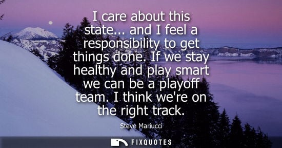 Small: I care about this state... and I feel a responsibility to get things done. If we stay healthy and play 
