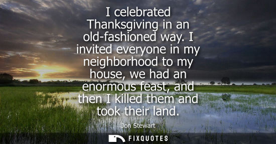 Small: I celebrated Thanksgiving in an old-fashioned way. I invited everyone in my neighborhood to my house, w