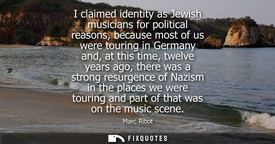 Small: I claimed identity as Jewish musicians for political reasons, because most of us were touring in German