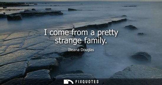 Small: I come from a pretty strange family
