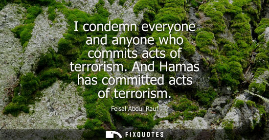 Small: I condemn everyone and anyone who commits acts of terrorism. And Hamas has committed acts of terrorism