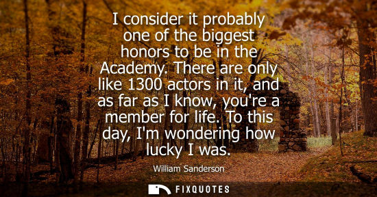 Small: I consider it probably one of the biggest honors to be in the Academy. There are only like 1300 actors 