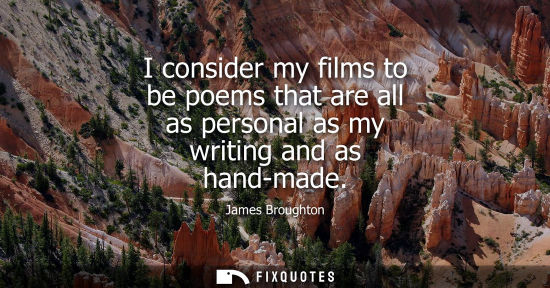 Small: I consider my films to be poems that are all as personal as my writing and as hand-made