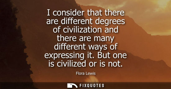 Small: I consider that there are different degrees of civilization and there are many different ways of expres