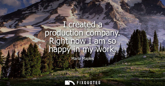 Small: I created a production company. Right now I am so happy in my work