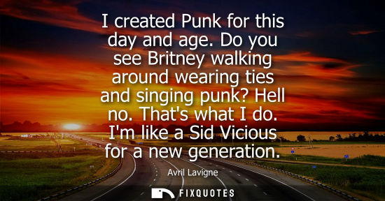 Small: I created Punk for this day and age. Do you see Britney walking around wearing ties and singing punk? H