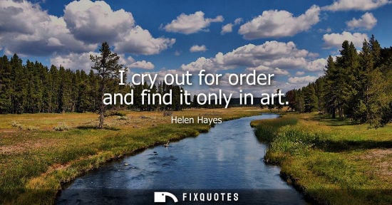 Small: I cry out for order and find it only in art