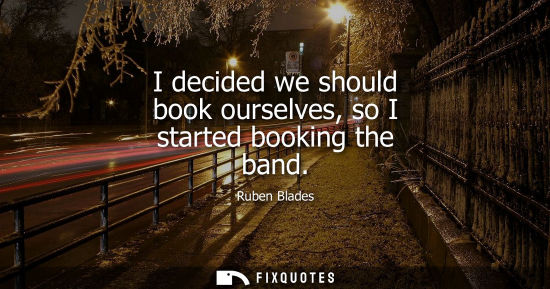 Small: I decided we should book ourselves, so I started booking the band