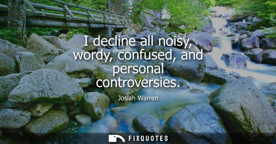 Small: I decline all noisy, wordy, confused, and personal controversies