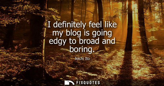 Small: I definitely feel like my blog is going edgy to broad and boring