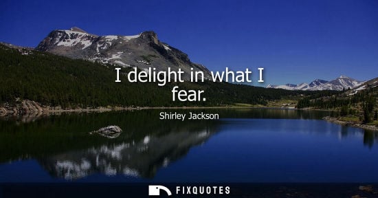 Small: I delight in what I fear