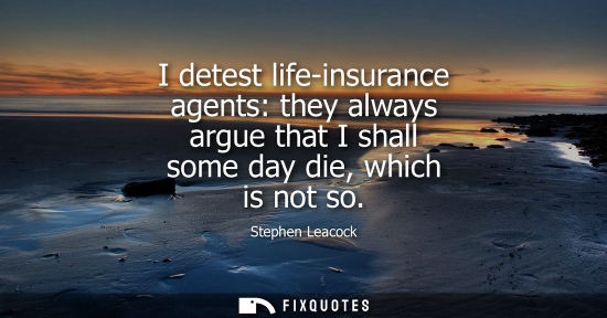 Small: I detest life-insurance agents: they always argue that I shall some day die, which is not so