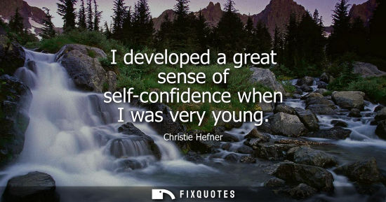 Small: I developed a great sense of self-confidence when I was very young