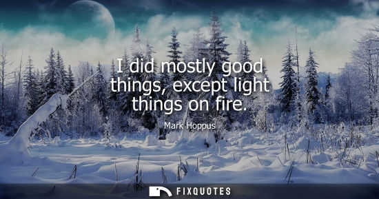 Small: I did mostly good things, except light things on fire