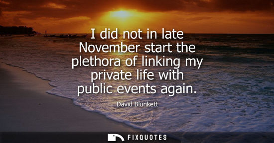Small: I did not in late November start the plethora of linking my private life with public events again