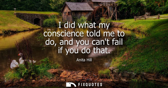 Small: I did what my conscience told me to do, and you cant fail if you do that