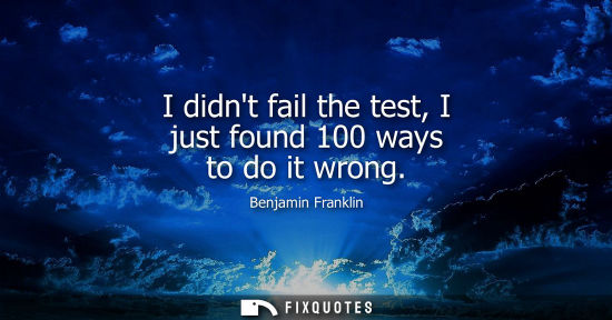 Small: I didnt fail the test, I just found 100 ways to do it wrong