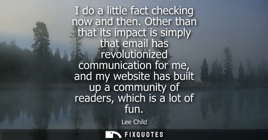 Small: I do a little fact checking now and then. Other than that its impact is simply that email has revolutio