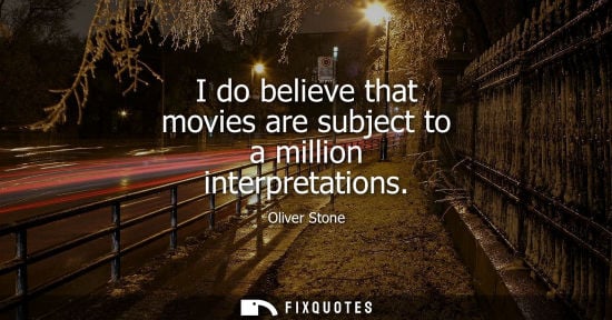 Small: I do believe that movies are subject to a million interpretations