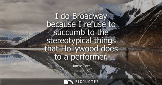 Small: I do Broadway because I refuse to succumb to the stereotypical things that Hollywood does to a performe