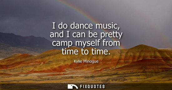 Small: I do dance music, and I can be pretty camp myself from time to time