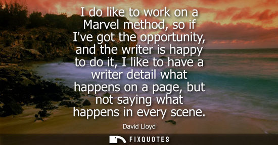 Small: I do like to work on a Marvel method, so if Ive got the opportunity, and the writer is happy to do it, 