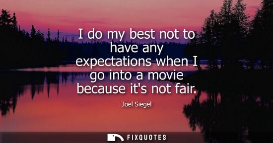 Small: I do my best not to have any expectations when I go into a movie because its not fair