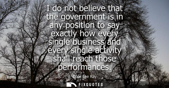 Small: I do not believe that the government is in any position to say exactly how every single business and ev