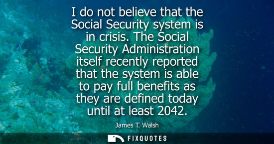 Small: I do not believe that the Social Security system is in crisis. The Social Security Administration itsel
