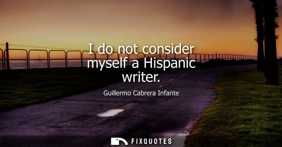 Small: I do not consider myself a Hispanic writer