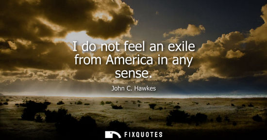 Small: I do not feel an exile from America in any sense