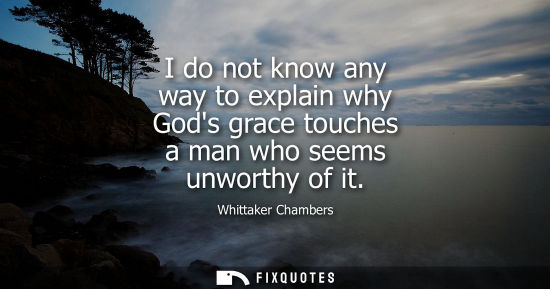 Small: I do not know any way to explain why Gods grace touches a man who seems unworthy of it