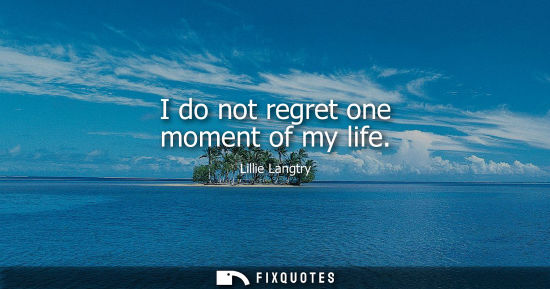 Small: I do not regret one moment of my life
