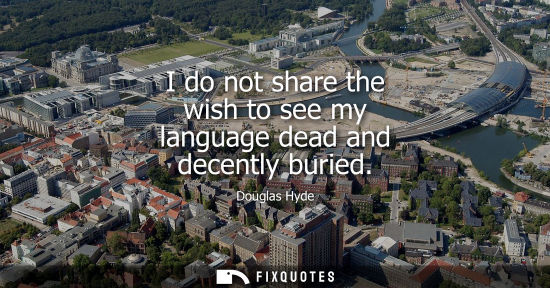 Small: I do not share the wish to see my language dead and decently buried
