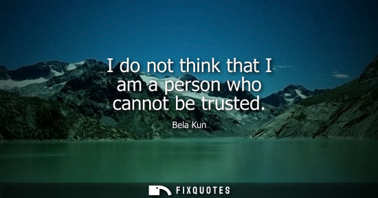 Small: I do not think that I am a person who cannot be trusted