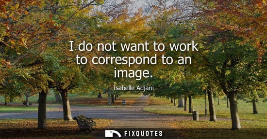 Small: I do not want to work to correspond to an image