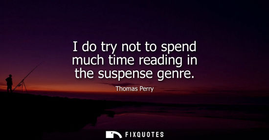 Small: I do try not to spend much time reading in the suspense genre