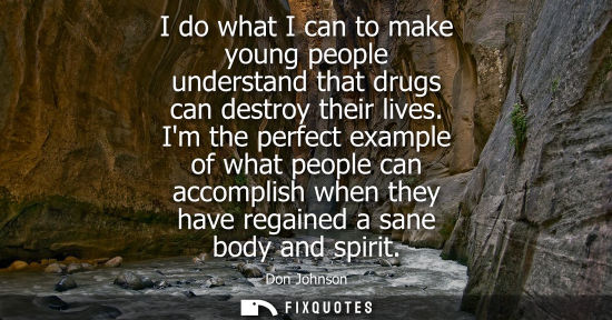 Small: I do what I can to make young people understand that drugs can destroy their lives. Im the perfect exam