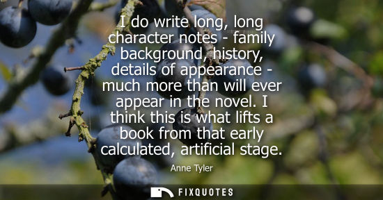 Small: I do write long, long character notes - family background, history, details of appearance - much more t