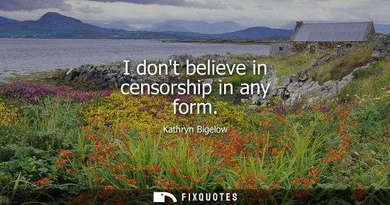 Small: I dont believe in censorship in any form