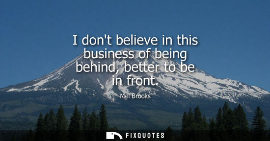 Small: I dont believe in this business of being behind, better to be in front