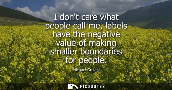 Small: I dont care what people call me, labels have the negative value of making smaller boundaries for people