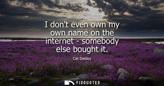 Small: I dont even own my own name on the internet - somebody else bought it